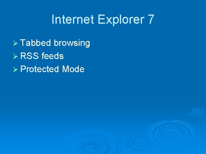 Internet Explorer 7 Ø Tabbed browsing Ø RSS feeds Ø Protected Mode 