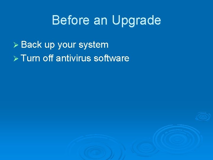 Before an Upgrade Ø Back up your system Ø Turn off antivirus software 