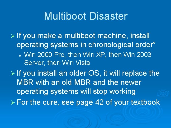 Multiboot Disaster Ø If you make a multiboot machine, install operating systems in chronological