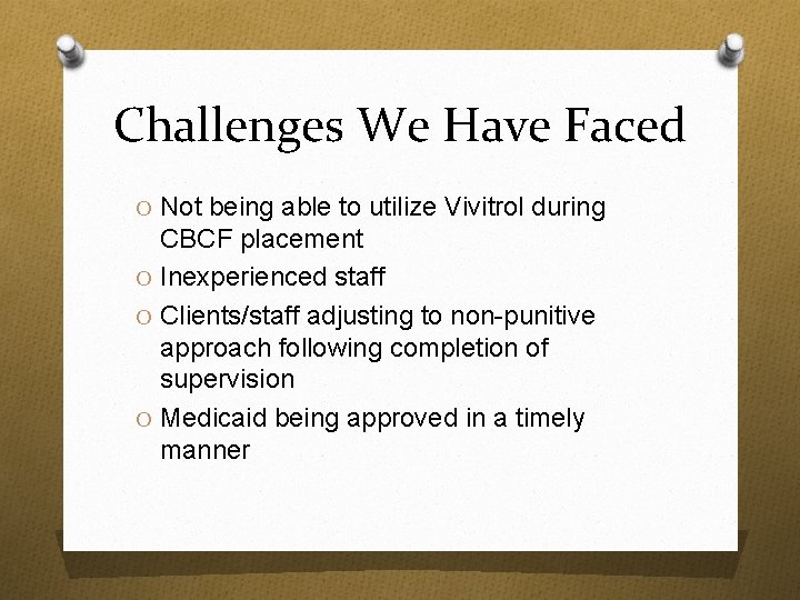 Challenges We Have Faced O Not being able to utilize Vivitrol during CBCF placement