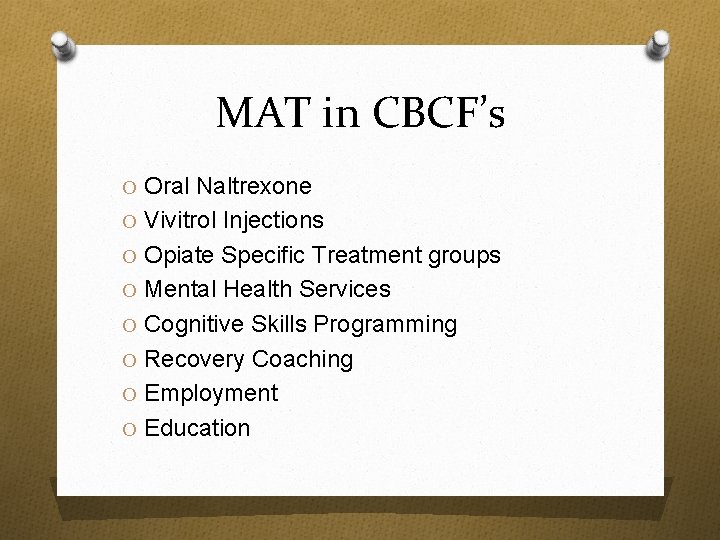 MAT in CBCF’s O Oral Naltrexone O Vivitrol Injections O Opiate Specific Treatment groups