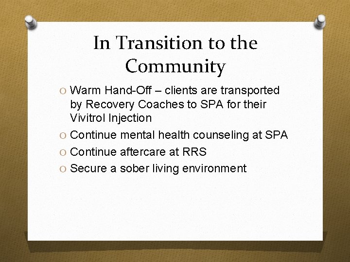 In Transition to the Community O Warm Hand-Off – clients are transported by Recovery