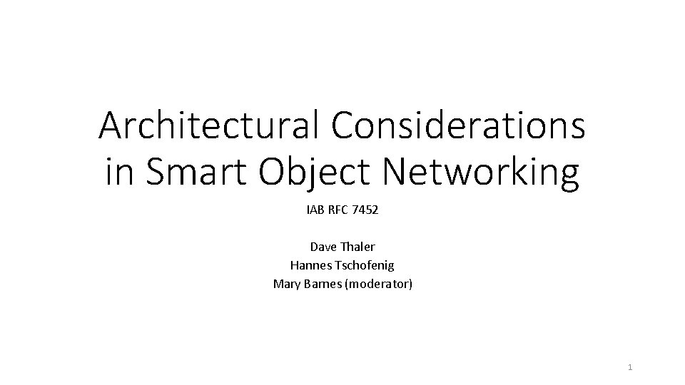 Architectural Considerations in Smart Object Networking IAB RFC 7452 Dave Thaler Hannes Tschofenig Mary