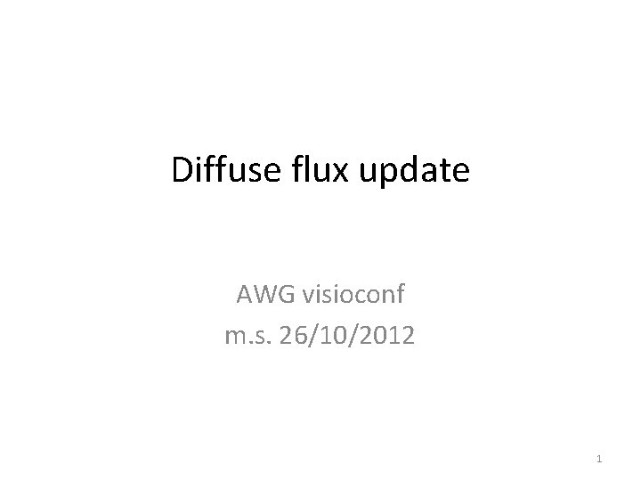 Diffuse flux update AWG visioconf m. s. 26/10/2012 1 