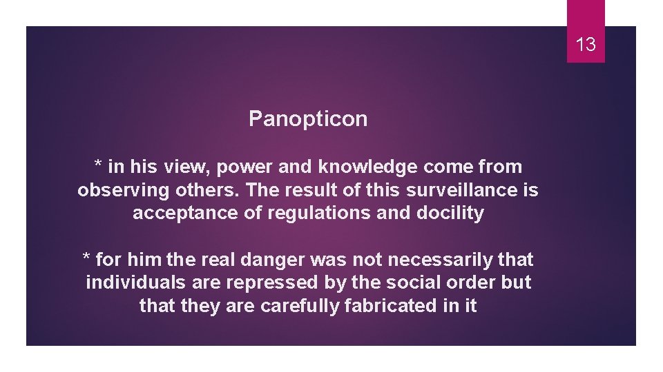 13 Panopticon * in his view, power and knowledge come from observing others. The