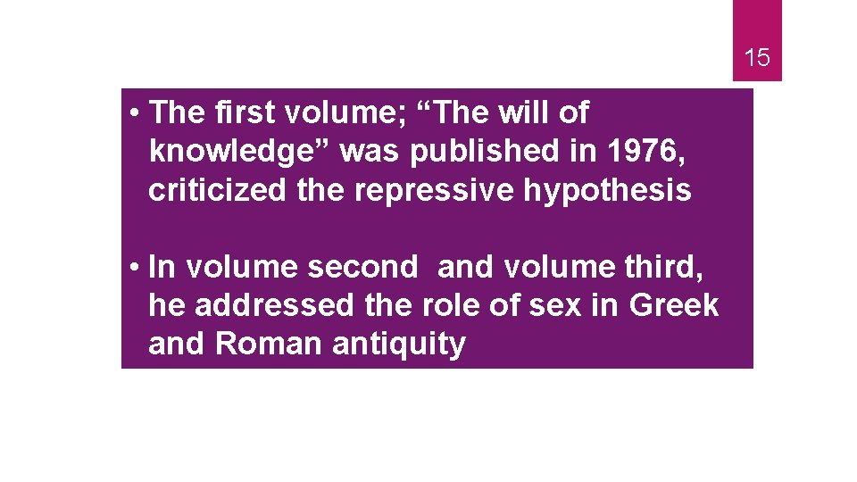 15 • The first volume; “The will of knowledge” was published in 1976, criticized