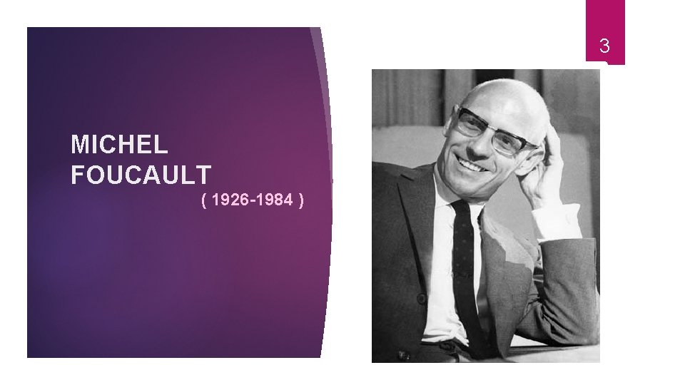 3 MICHEL FOUCAULT ( 1926 -1984 ) 