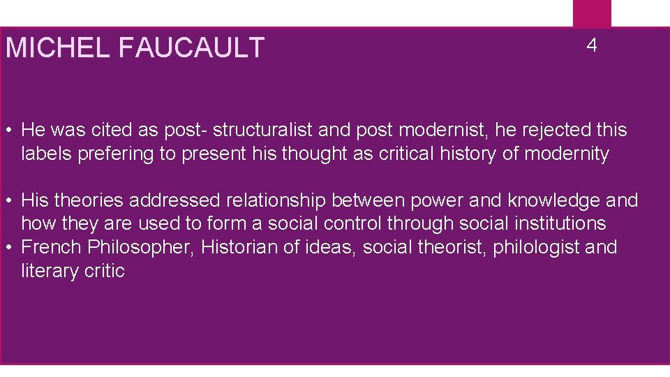 MICHEL FAUCAULT 4 • He was cited as post- structuralist and post modernist, he