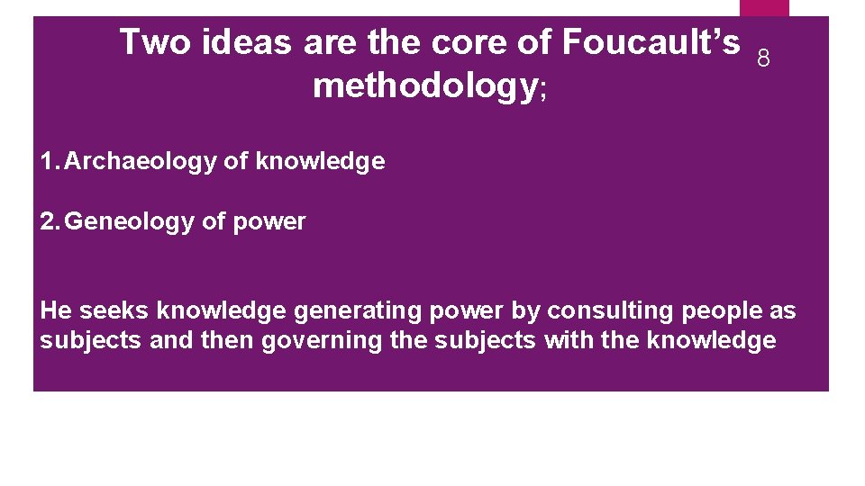 Two ideas are the core of Foucault’s methodology; 8 1. Archaeology of knowledge 2.