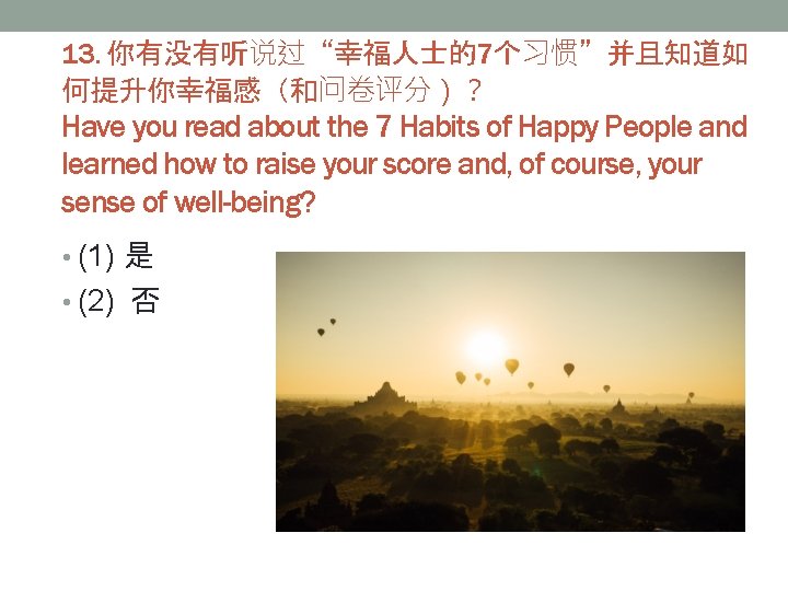13. 你有没有听说过“幸福人士的7个习惯”并且知道如 何提升你幸福感（和问卷评分）？ Have you read about the 7 Habits of Happy People and