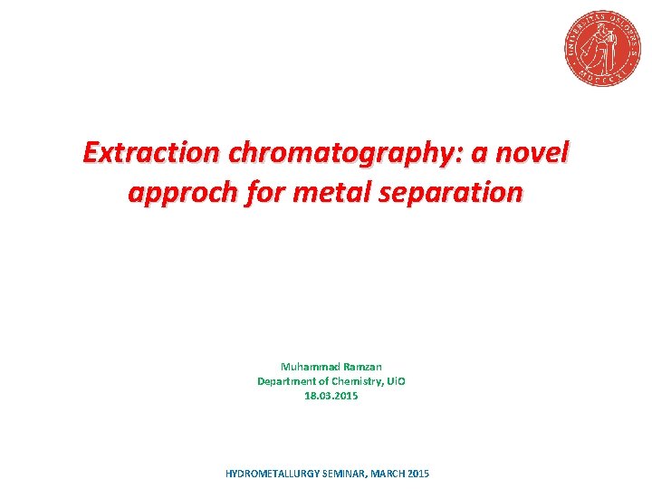 Extraction chromatography: a novel approch for metal separation Muhammad Ramzan Department of Chemistry, Ui.