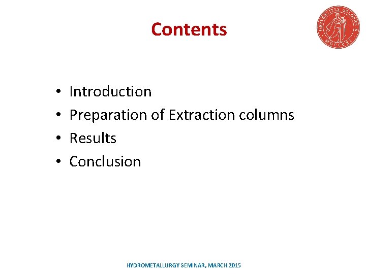 Contents • • Introduction Preparation of Extraction columns Results Conclusion HYDROMETALLURGY SEMINAR, MARCH 2015