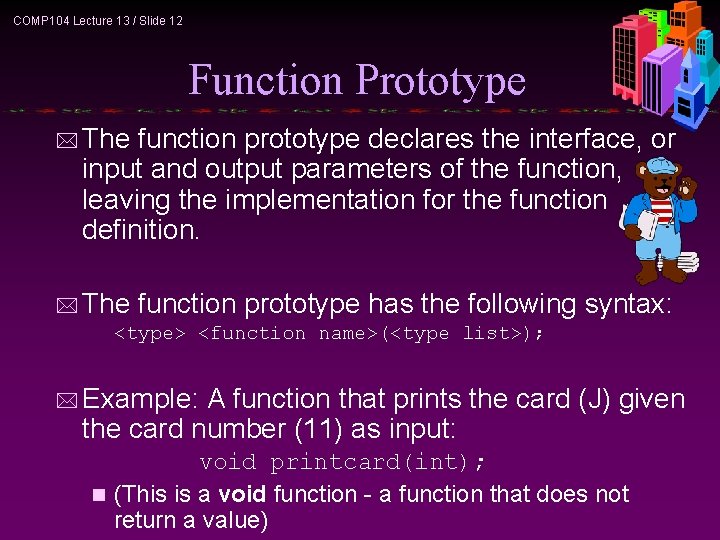 COMP 104 Lecture 13 / Slide 12 Function Prototype * The function prototype declares