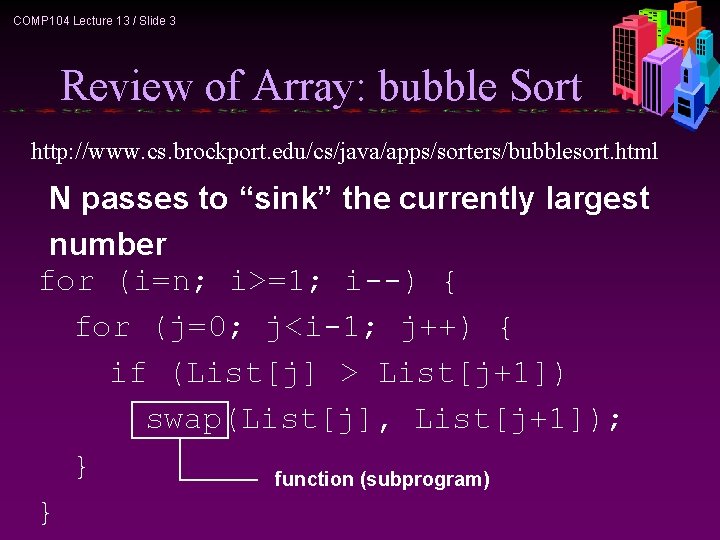 COMP 104 Lecture 13 / Slide 3 Review of Array: bubble Sort http: //www.