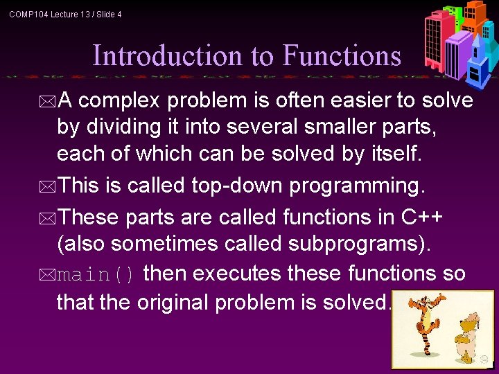 COMP 104 Lecture 13 / Slide 4 Introduction to Functions *A complex problem is