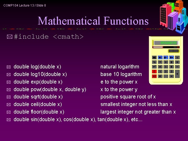 COMP 104 Lecture 13 / Slide 8 Mathematical Functions * #include * * *