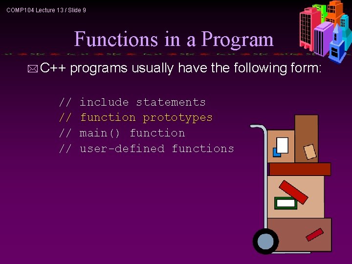 COMP 104 Lecture 13 / Slide 9 Functions in a Program * C++ programs