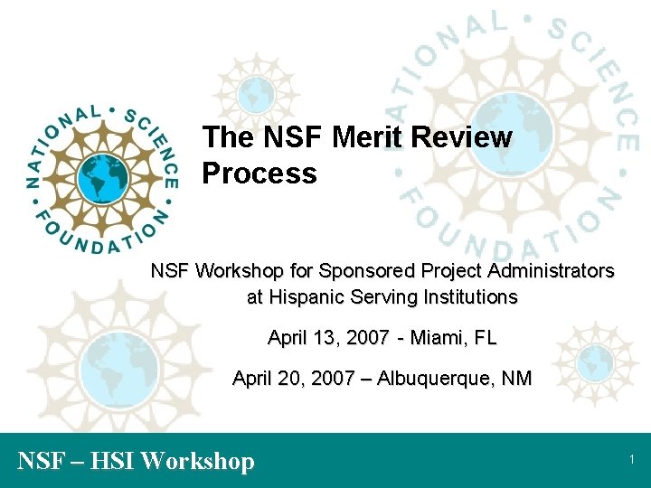 The NSF Merit Review Process NSF Workshop for Sponsored Project Administrators at Hispanic Serving
