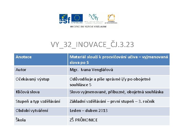 VY_32_INOVACE_ČJ. 3. 23 Anotace Materiál slouží k procvičování učiva – vyjmenovaná slova po S