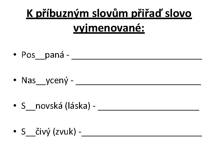 K příbuzným slovům přiřaď slovo vyjmenované: • Pos__paná - ______________ • Nas__ycený - _____________