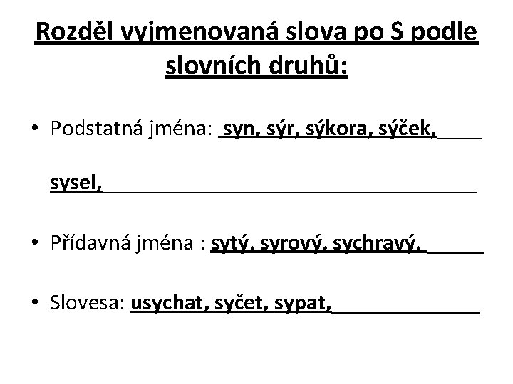 Rozděl vyjmenovaná slova po S podle slovních druhů: • Podstatná jména: syn, sýr, sýkora,