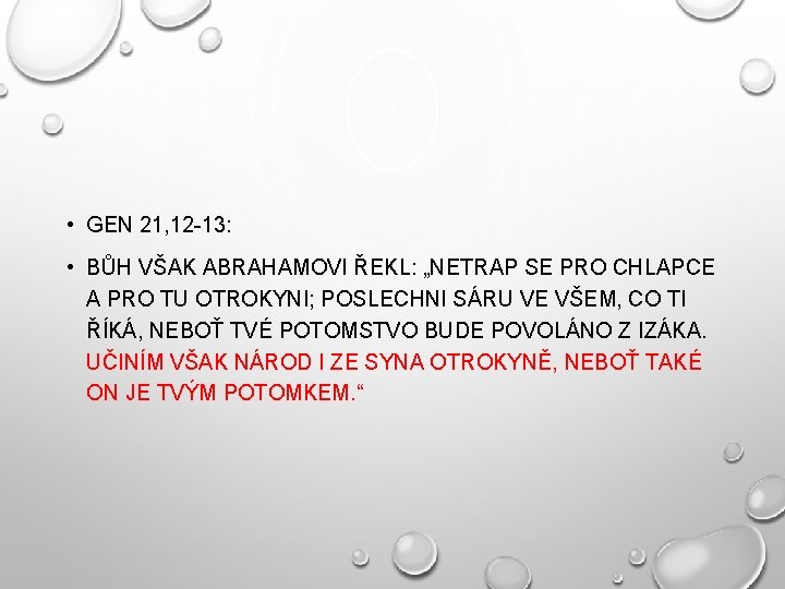  • GEN 21, 12 -13: • BŮH VŠAK ABRAHAMOVI ŘEKL: „NETRAP SE PRO