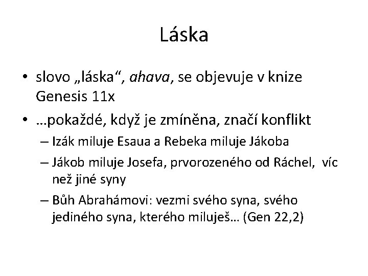 Láska • slovo „láska“, ahava, se objevuje v knize Genesis 11 x • …pokaždé,