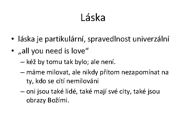 Láska • láska je partikulární, spravedlnost univerzální • „all you need is love“ –