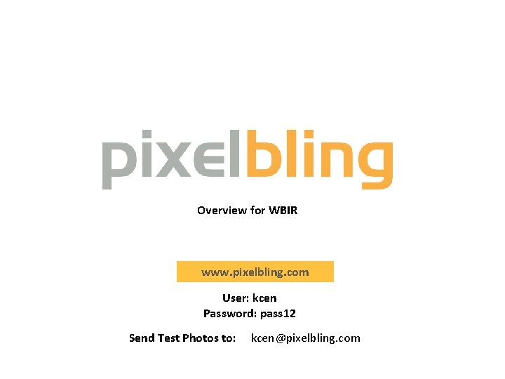 Overview for WBIR www. pixelbling. com User: kcen Password: pass 12 Send Test Photos