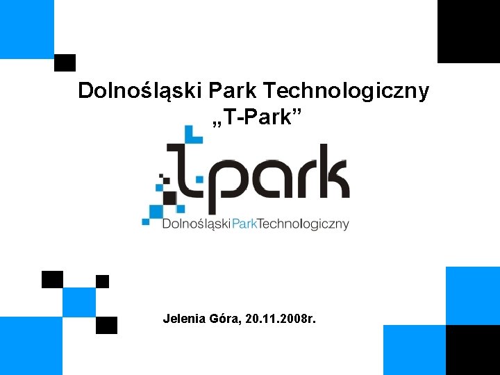 Dolnośląski Park Technologiczny „T-Park” Jelenia Góra, 20. 11. 2008 r. 