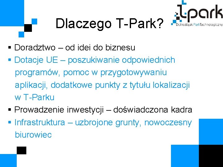 Dlaczego T-Park? § Doradztwo – od idei do biznesu § Dotacje UE – poszukiwanie