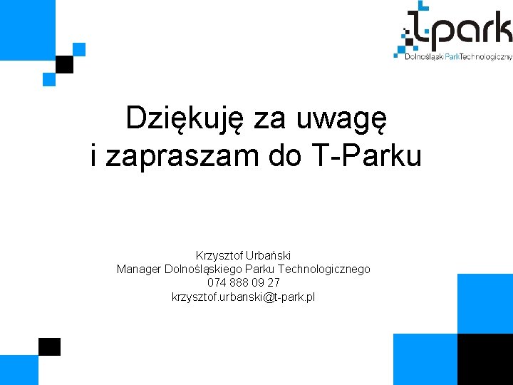 Dziękuję za uwagę i zapraszam do T-Parku Krzysztof Urbański Manager Dolnośląskiego Parku Technologicznego 074