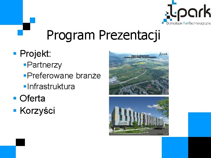 Program Prezentacji § Projekt: §Partnerzy §Preferowane branże §Infrastruktura § Oferta § Korzyści 