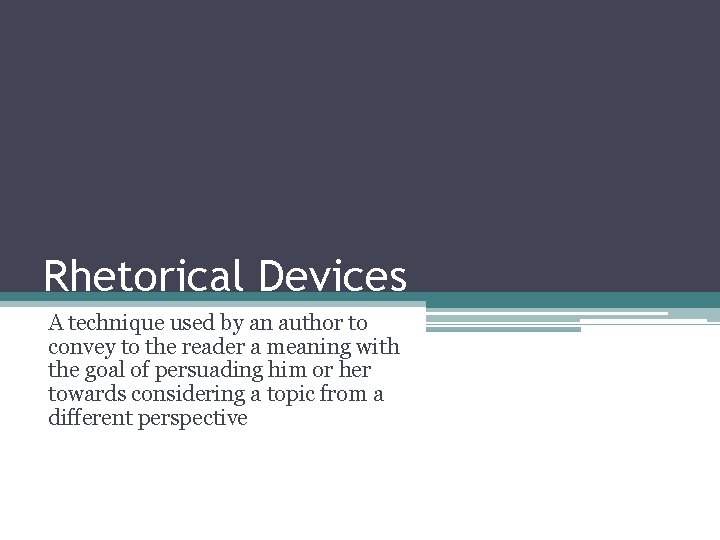 Rhetorical Devices A technique used by an author to convey to the reader a