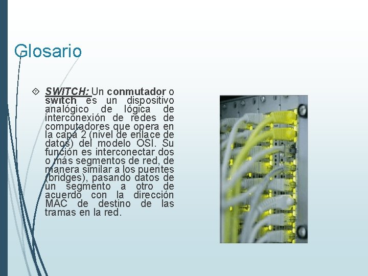 Glosario SWITCH: Un conmutador o switch es un dispositivo analógico de lógica de interconexión