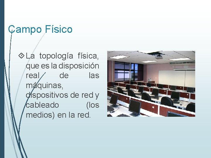 Campo Físico La topología física, que es la disposición real de las máquinas, dispositivos