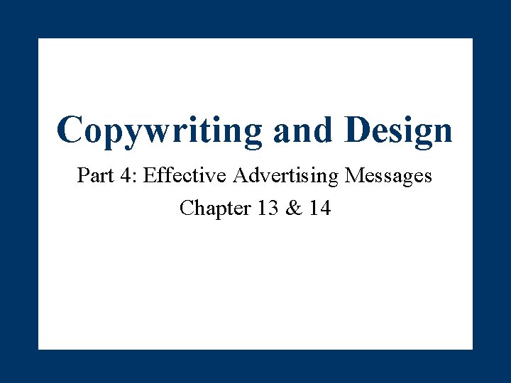 Copywriting and Design Part 4: Effective Advertising Messages Chapter 13 & 14 