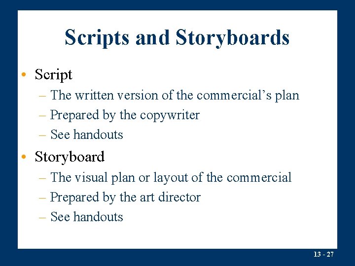 Scripts and Storyboards • Script – The written version of the commercial’s plan –