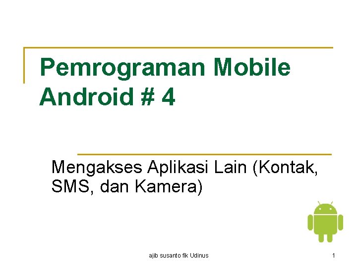 Pemrograman Mobile Android # 4 Mengakses Aplikasi Lain (Kontak, SMS, dan Kamera) ajib susanto