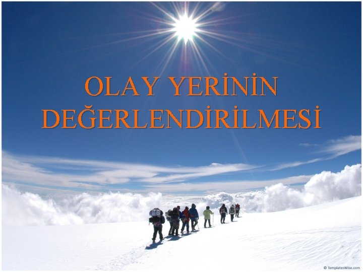 OLAY YERİNİN DEĞERLENDİRİLMESİ 