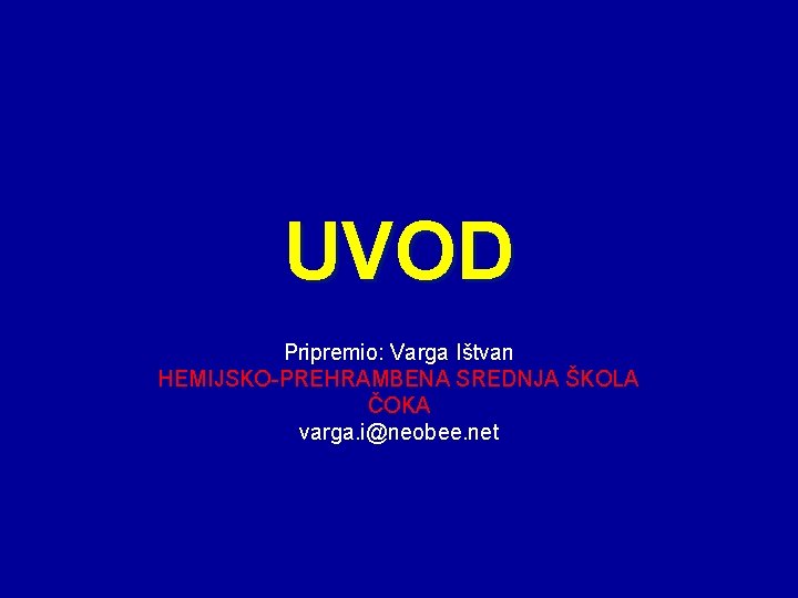 UVOD Pripremio: Varga Ištvan HEMIJSKO-PREHRAMBENA SREDNJA ŠKOLA ČOKA varga. i@neobee. net 