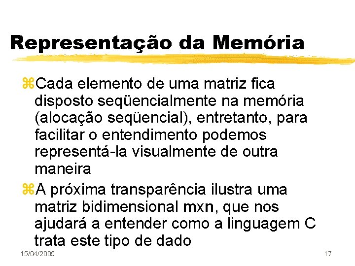 Representação da Memória z. Cada elemento de uma matriz fica disposto seqüencialmente na memória