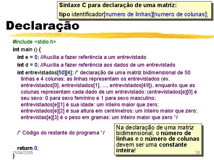 Sintaxe C para declaração de uma matriz: tipo identificador[numero de linhas][numero de colunas]; Declaração