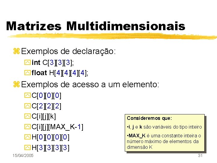 Matrizes Multidimensionais z Exemplos de declaração: yint C[3][3][3]; yfloat H[4][4]; z Exemplos de acesso