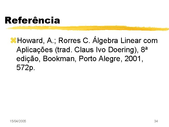 Referência z. Howard, A. ; Rorres C. Álgebra Linear com Aplicações (trad. Claus Ivo