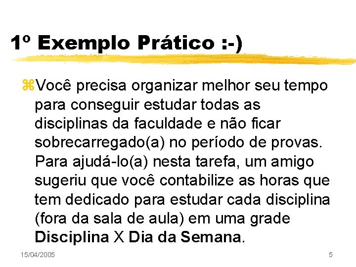 1º Exemplo Prático : -) z. Você precisa organizar melhor seu tempo para conseguir