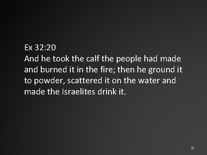 Ex 32: 20 And he took the calf the people had made and burned