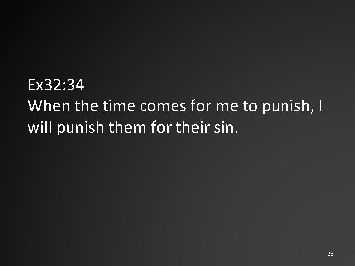 Ex 32: 34 When the time comes for me to punish, I will punish