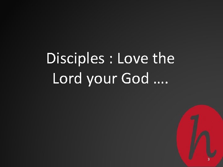 Disciples : Love the Lord your God …. 3 