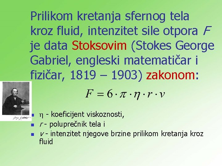 Prilikom kretanja sfernog tela kroz fluid, intenzitet sile otpora F je data Stoksovim (Stokes